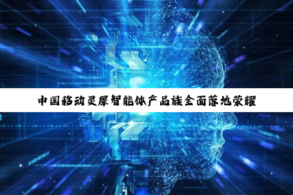 中国移动灵犀智能体产品族全面落地荣耀 AI 手机