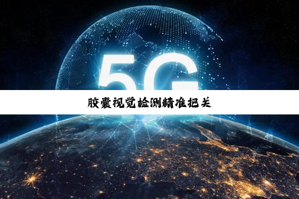 胶囊视觉检测精准把关