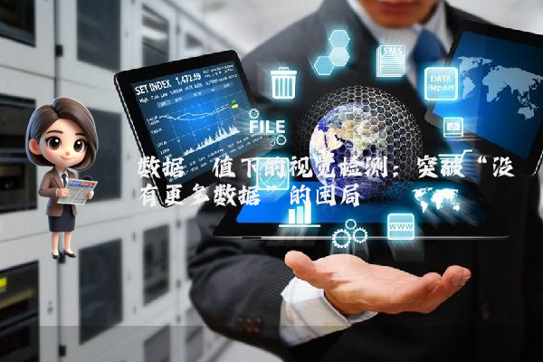 数据阈值下的视觉检测：突破“没有更多数据”的困局
