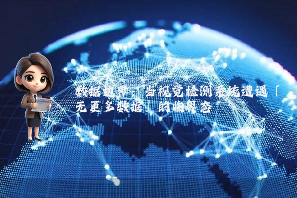 数据边界:当视觉检测系统遭遇「无更多数据」的临界态