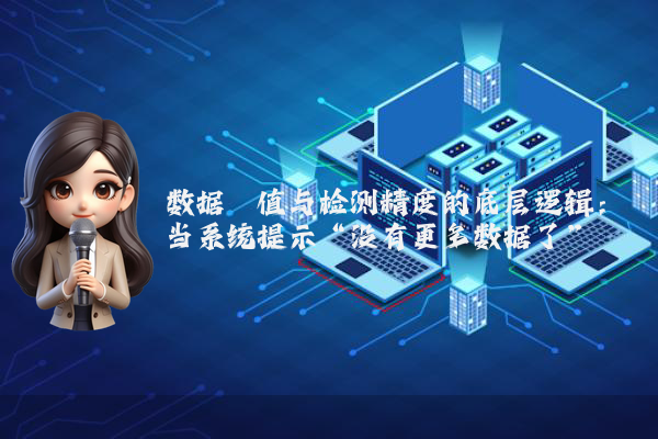 数据阈值与检测精度的底层逻辑：当系统提示“没有更多数据了”