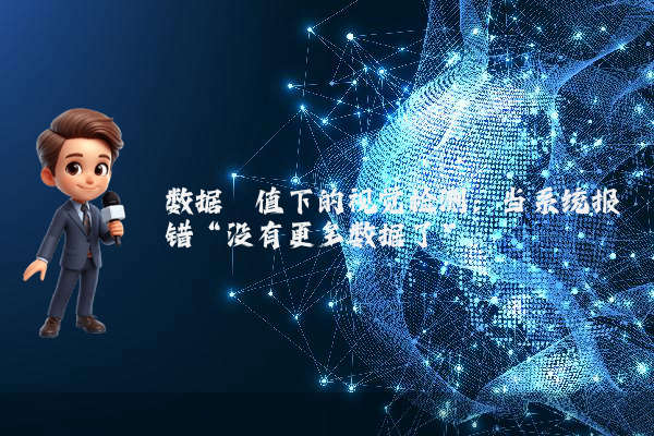 数据阈值下的视觉检测：当系统报错“没有更多数据了”