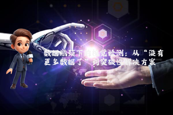 数据瓶颈下的视觉检测：从“没有更多数据了”到突破性解决方案